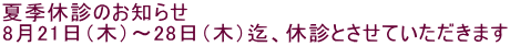 夏季休診のお知らせ 8月21日（木）～28日（木）迄、休診とさせていただきます